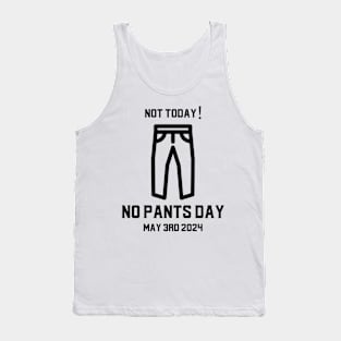 Not today! No pants day May 3rd 2024 Tank Top